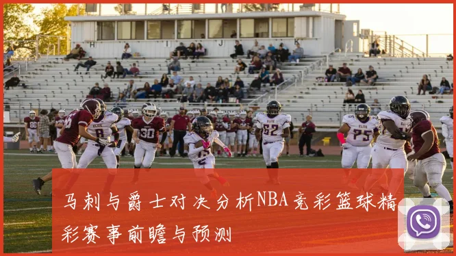 马刺与爵士对决分析NBA竞彩篮球精彩赛事前瞻与预测