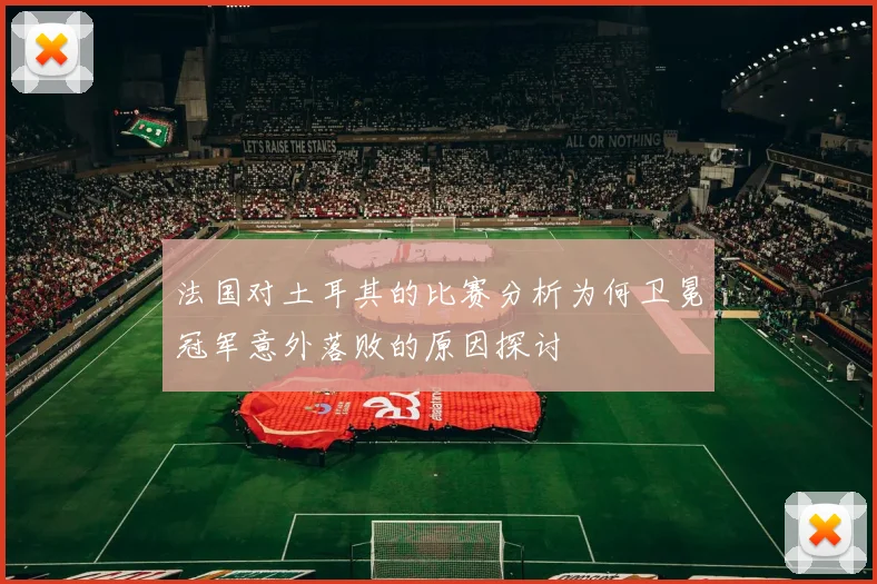 法国对土耳其的比赛分析为何卫冕冠军意外落败的原因探讨