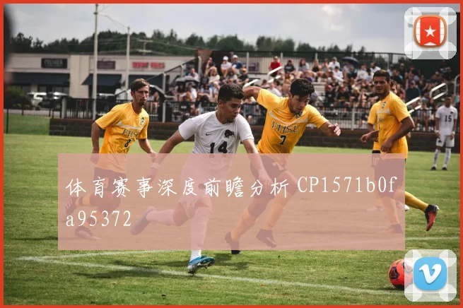 体育赛事深度前瞻分析 CP1571b0fa95372