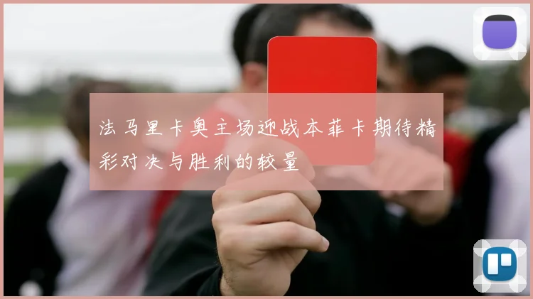 法马里卡奥主场迎战本菲卡期待精彩对决与胜利的较量