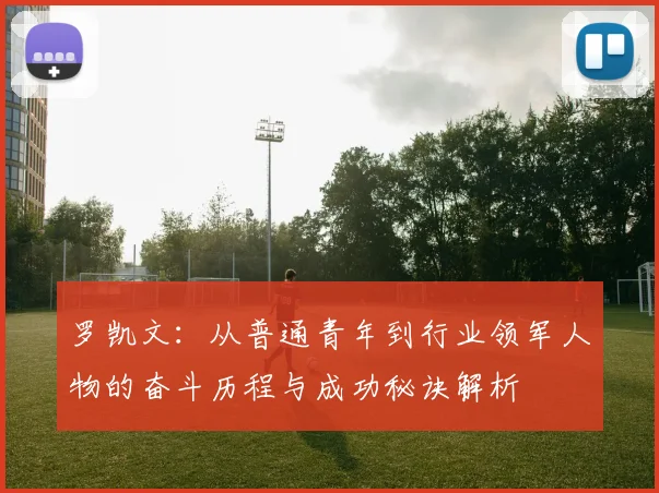 罗凯文：从普通青年到行业领军人物的奋斗历程与成功秘诀解析