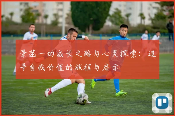 景菡一的成长之路与心灵探索：追寻自我价值的旅程与启示